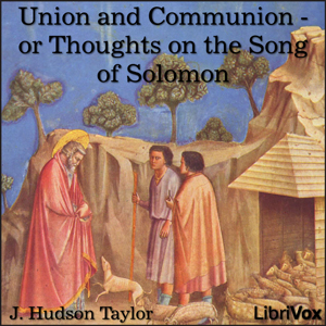 Union and Communion - or Thoughts on the Song of Solomon - J. Hudson TAYLOR Listen Free Audiobook MP3 📙 Free Audiobook Websites