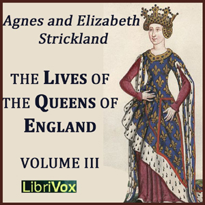 The Lives of the Queens of England Volume 3 - Agnes Strickland Listen Free Audiobook MP3 📙 Free Audiobook Websites