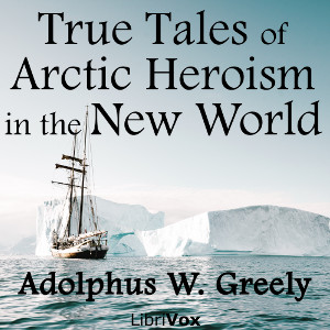 True Tales of Arctic Heroism in the New World - Adolphus W. GREELY Listen Free Audiobook MP3 📙 Free Audiobook Websites