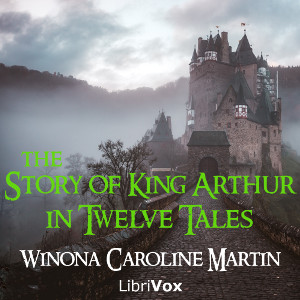 The Story of King Arthur, in Twelve Tales - Winona Caroline MARTIN Listen Free Audiobook MP3 📙 Free Audiobook Websites