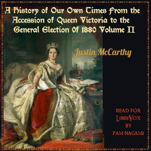 A History of Our Own Times From the Accession of Queen Victoria to the General Election of 1880, Volume II - Justin McCarthy Listen Free Audiobook MP3 📙 Free Audiobook Websites