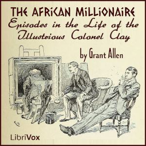 An African Millionaire: Episodes in the Life of the Illustrious Colonel Clay - Grant Allen Listen Free Audiobook MP3 📙 Free Audiobook Websites