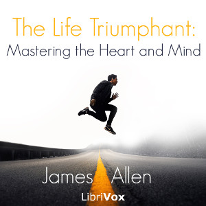 The Life Triumphant: Mastering the Heart and Mind - James Allen Listen Free Audiobook MP3 📙 Free Audiobook Websites