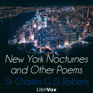 New York Nocturnes, and Other Poems - Sir Charles G. D. ROBERTS Listen Free Audiobook MP3 📙 Free Audiobook Websites