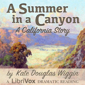 A Summer in a Canyon: A California Story (Dramatic Reading) - Kate Douglas Wiggin Listen Free Audiobook MP3 📙 Free Audiobook Websites