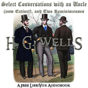 Select Conversations with an Uncle (Now Extinct) and Two Other Reminiscences - H. G. Wells Listen Free Audiobook MP3 📙 Free Audiobook Websites