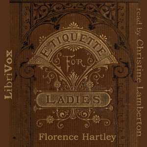 The Ladies' Book of Etiquette, and Manual of Politeness - Florence HARTLEY Listen Free Audiobook MP3 📙 Free Audiobook Websites