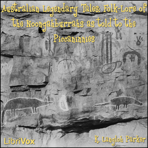 Australian Legendary Tales Folk-Lore of the Noongahburrahs As Told To The Piccaninnies - K. Langloh PARKER Listen Free Audiobook MP3 📙 Free Audiobook Websites