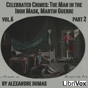 Celebrated Crimes, Vol. 6: Part 2: The Man in the Iron Mask, Martin Guerre - Alexandre Dumas Listen Free Audiobook MP3 📙 Free Audiobook Websites