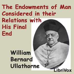 The Endowments of Man Considered in Their Relations with His Final End - William Bernard Ullathorne Listen Free Audiobook MP3 📙 Free Audiobook Websites