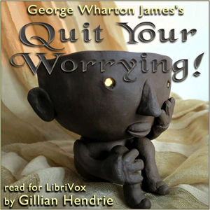 Quit Your Worrying! - George Wharton JAMES Listen Free Audiobook MP3 📙 Free Audiobook Websites