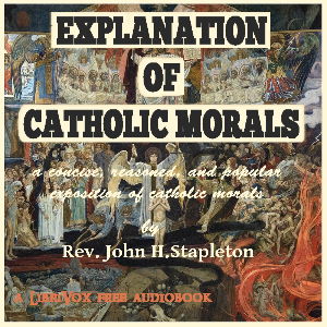 Explanation of Catholic Morals - Rev. John H. STAPLETON Listen Free Audiobook MP3 📙 Free Audiobook Websites