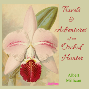 Travels and adventures of an orchid hunter: An account of canoe and camp life in Colombia, while collecting orchids in the northern Andes - Albert MILLICAN Listen Free Audiobook MP3 📙 Free Audiobook Websites