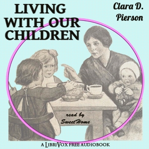 Living With Our Children:  A Book of Little Essays for Mothers - Clara Dillingham Pierson Listen Free Audiobook MP3 📙 Free Audiobook Websites