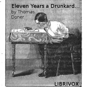 Eleven years a drunkard, or, The life of Thomas Doner: having lost both arms through intemperance, he wrote this book with his teeth as a warning to others - Thomas DONER Listen Free Audiobook MP3 📙 Free Audiobook Websites