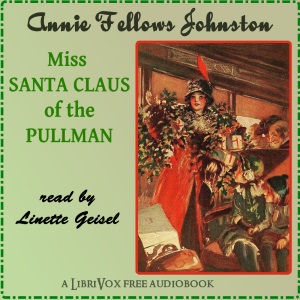 Miss Santa Claus of the Pullman - Annie Fellows Johnston Listen Free Audiobook MP3 📙 Free Audiobook Websites