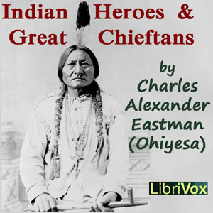 Indian Heroes and Great Chieftans - Charles Alexander Eastman Listen Free Audiobook MP3 📙 Free Audiobook Websites