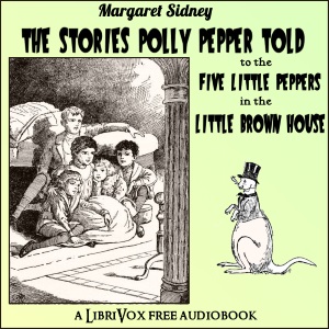 The Stories Polly Pepper Told to the Five Little Peppers in the Little Brown House - Margaret Sidney Listen Free Audiobook MP3 📙 Free Audiobook Websites
