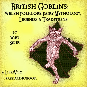British Goblins: Welsh Folk-lore, Fairy Mythology, Legends and Traditions - Wirt SIKES Listen Free Audiobook MP3 📙 Free Audiobook Websites
