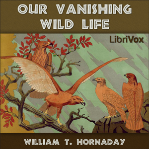 Our Vanishing Wild Life - William T. Hornaday Listen Free Audiobook MP3 📙 Free Audiobook Websites