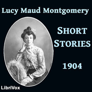 Lucy Maud Montgomery Short Stories, 1904 - Lucy Maud Montgomery Listen Free Audiobook MP3 📙 Free Audiobook Websites