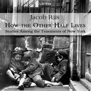 How the Other Half Lives: Studies Among the Tenements of New York - Jacob A. Riis Listen Free Audiobook MP3 📙 Free Audiobook Websites