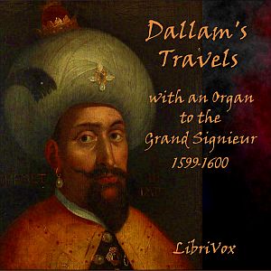 Dallam's Travels with an Organ to the Grand Signieur, 1599-1600 - Thomas DALLAM Listen Free Audiobook MP3 📙 Free Audiobook Websites