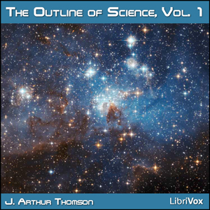 The Outline of Science, Vol 1 (Solo) - J. Arthur Thomson Listen Free Audiobook MP3 📙 Free Audiobook Websites