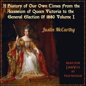 A History of Our Own Times From the Accession of Queen Victoria to the General Election of 1880, Volume I - Justin McCarthy Listen Free Audiobook MP3 📙 Free Audiobook Websites
