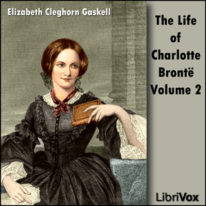 The Life Of Charlotte Brontë Volume 2 - Elizabeth Cleghorn Gaskell Listen Free Audiobook MP3 📙 Free Audiobook Websites