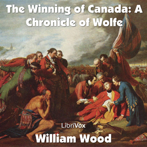 Chronicles of Canada Volume 11 - The Winning of Canada: a Chronicle of Wolfe - William Wood Listen Free Audiobook MP3 📙 Free Audiobook Websites