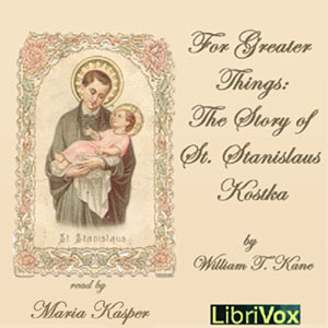 For Greater Things: The Story of Saint Stanislaus Kostka - William T. KANE Listen Free Audiobook MP3 📙 Free Audiobook Websites