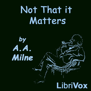 Not That It Matters - A. A. MILNE Listen Free Audiobook MP3 📙 Free Audiobook Websites