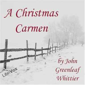 A Christmas Carmen - John Greenleaf Whittier Listen Free Audiobook MP3 📙 Free Audiobook Websites