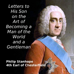 Letters to His Son on the Art of Becoming a Man of the World and a Gentleman - Philip STANHOPE, 4TH EARL OF CHESTERFIELD Listen Free Audiobook MP3 📙 Free Audiobook Websites