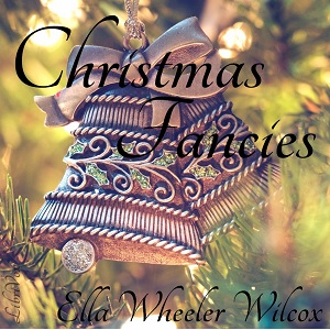 Christmas Fancies - Ella Wheeler Wilcox Listen Free Audiobook MP3 📙 Free Audiobook Websites