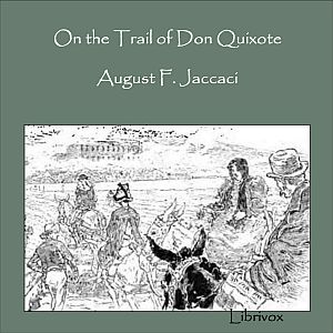 On the Trail of Don Quixote, Being a Record of Rambles in the Ancient Province of La Mancha - August F. JACCACI Listen Free Audiobook MP3 📙 Free Audiobook Websites