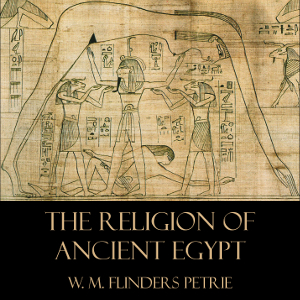 The Religion of Ancient Egypt - William Matthew Flinders Petrie Listen Free Audiobook MP3 📙 Free Audiobook Websites