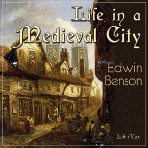 Life in a Mediaeval City, Illustrated by York in the XVth Century - Edwin BENSON Listen Free Audiobook MP3 📙 Free Audiobook Websites