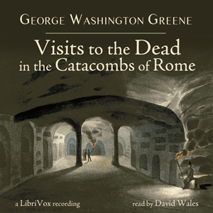 Visits To The Dead In The Catacombs Of Rome - George Washington GREENE Listen Free Audiobook MP3 📙 Free Audiobook Websites