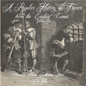 A Popular History of France from the Earliest Times vol 6 - François Pierre Guillaume Guizot Listen Free Audiobook MP3 📙 Free Audiobook Websites