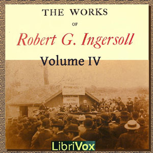 The Works Of Robert G. Ingersoll, Volume 4 - Robert G. Ingersoll Listen Free Audiobook MP3 📙 Free Audiobook Websites