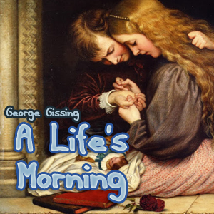 A Life's Morning - George Gissing Listen Free Audiobook MP3 📙 Free Audiobook Websites