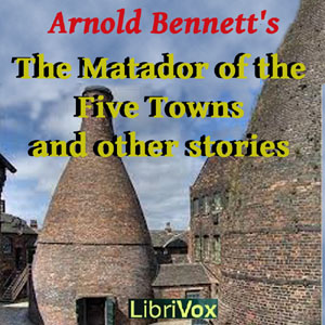 The Matador of the Five Towns and Other Stories - Arnold Bennett Listen Free Audiobook MP3 📙 Free Audiobook Websites